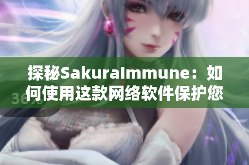 探秘SakuraImmune：如何使用这款网络软件保护您的设备安全