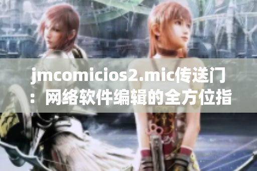 jmcomicios2.mic传送门：网络软件编辑的全方位指南