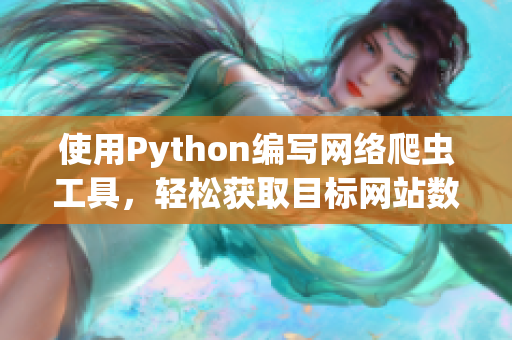 使用Python编写网络爬虫工具，轻松获取目标网站数据