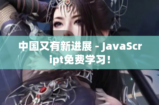 中国又有新进展 - JavaScript免费学习！