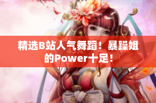 精选B站人气舞蹈！暴躁姐的Power十足！