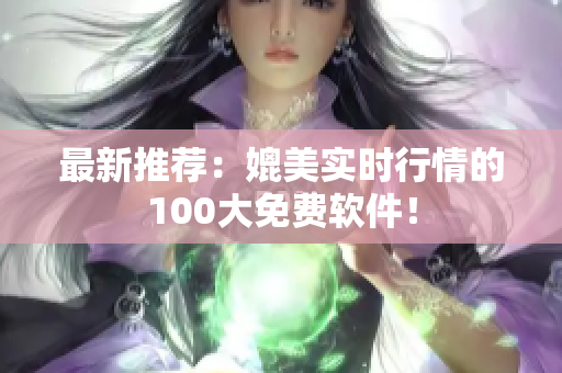 最新推荐：媲美实时行情的100大免费软件！