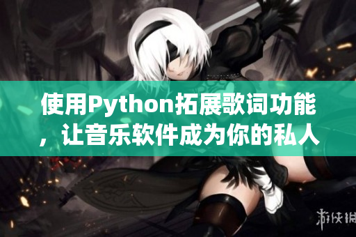 使用Python拓展歌词功能，让音乐软件成为你的私人KTV