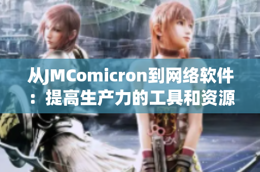 从JMComicron到网络软件：提高生产力的工具和资源