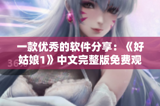 一款优秀的软件分享：《好姑娘1》中文完整版免费观看