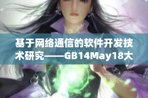 基于网络通信的软件开发技术研究——GB14May18大端模式详解