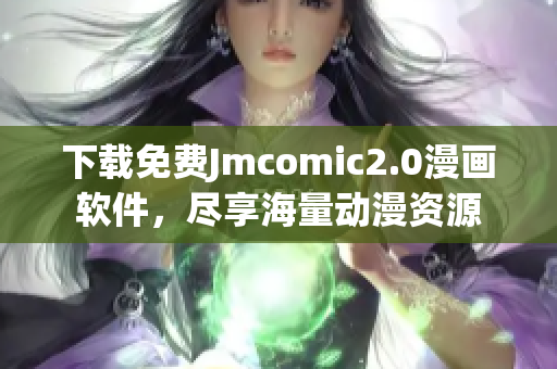 下载免费Jmcomic2.0漫画软件，尽享海量动漫资源