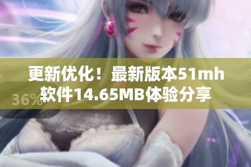 更新优化！最新版本51mh软件14.65MB体验分享