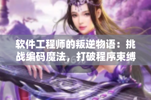 软件工程师的叛逆物语：挑战编码魔法，打破程序束缚！