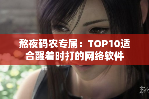 熬夜码农专属：TOP10适合醒着时打的网络软件