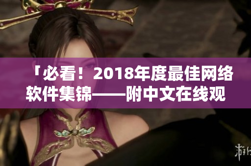 「必看！2018年度最佳网络软件集锦——附中文在线观看链接」