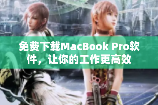 免费下载MacBook Pro软件，让你的工作更高效