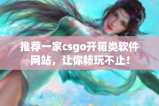 推荐一家csgo开箱类软件网站，让你畅玩不止！