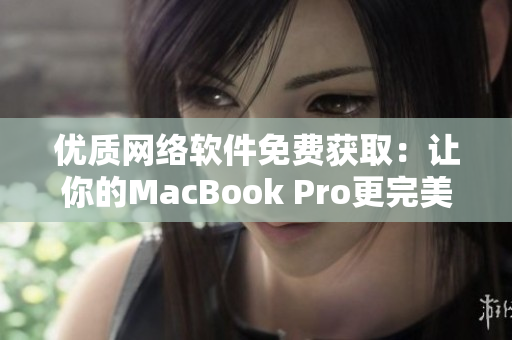 优质网络软件免费获取：让你的MacBook Pro更完美