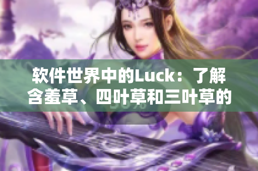 软件世界中的Luck：了解含羞草、四叶草和三叶草的秘密。