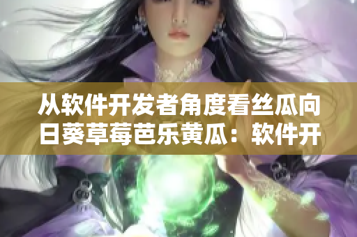 从软件开发者角度看丝瓜向日葵草莓芭乐黄瓜：软件开发的灵感来源