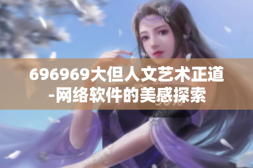 696969大但人文艺术正道-网络软件的美感探索