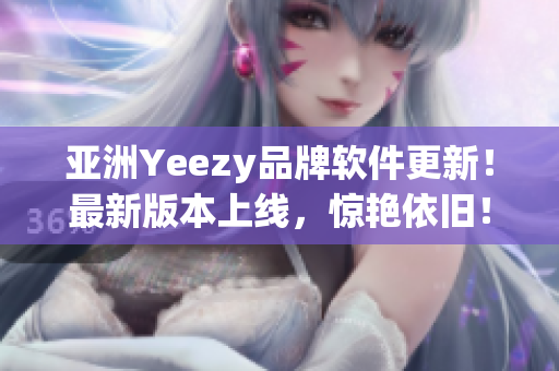 亚洲Yeezy品牌软件更新！最新版本上线，惊艳依旧！