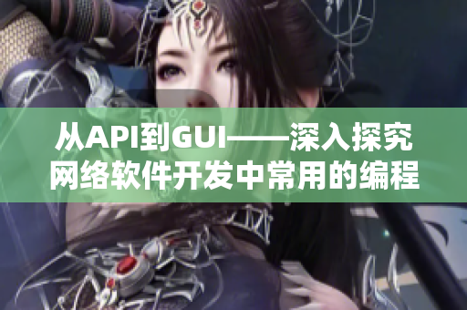 从API到GUI——深入探究网络软件开发中常用的编程语言与框架