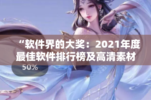 “软件界的大奖：2021年度最佳软件排行榜及高清素材分享”