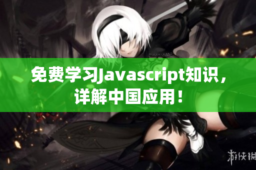 免费学习Javascript知识，详解中国应用！