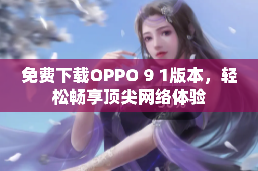 免费下载OPPO 9 1版本，轻松畅享顶尖网络体验