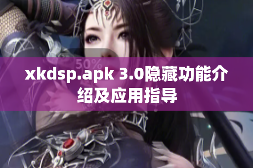 xkdsp.apk 3.0隐藏功能介绍及应用指导