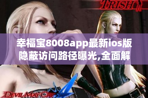 幸福宝8008app最新ios版隐蔽访问路径曝光,全面解析使用攻略