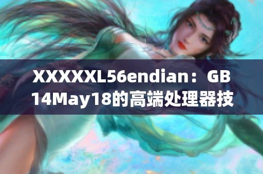 XXXXXL56endian：GB14May18的高端处理器技术解析