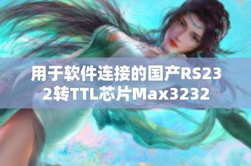 用于软件连接的国产RS232转TTL芯片Max3232