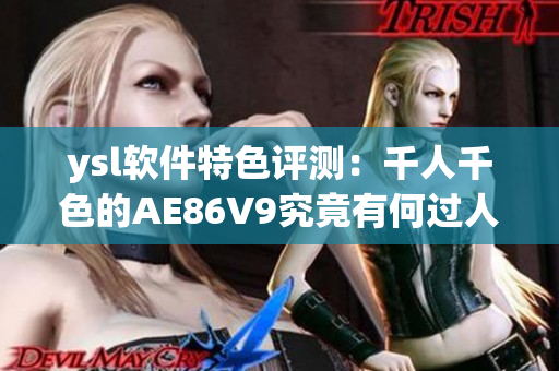 ysl软件特色评测：千人千色的AE86V9究竟有何过人之处？