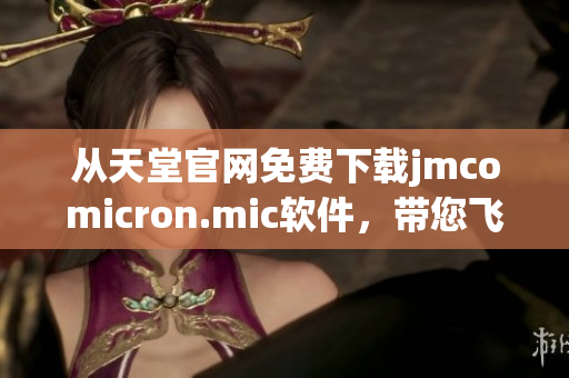 从天堂官网免费下载jmcomicron.mic软件，带您飞速掌控网络资源