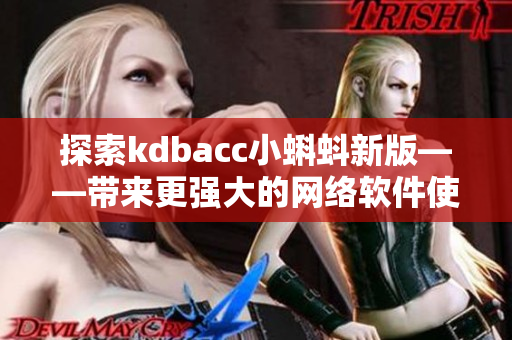 探索kdbacc小蝌蚪新版——带来更强大的网络软件使用体验