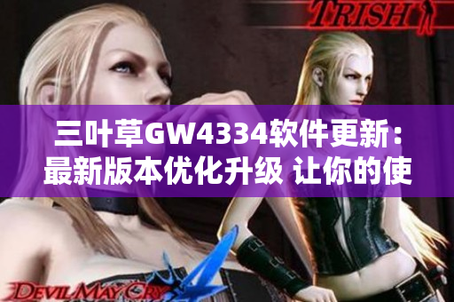 三叶草GW4334软件更新：最新版本优化升级 让你的使用体验更加流畅