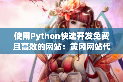 使用Python快速开发免费且高效的网站：黄冈网站代码分享