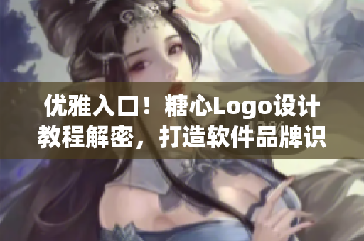 优雅入口！糖心Logo设计教程解密，打造软件品牌识别符