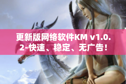 更新版网络软件KM v1.0.2-快速、稳定、无广告！