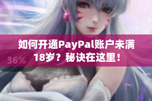 如何开通PayPal账户未满18岁？秘诀在这里！