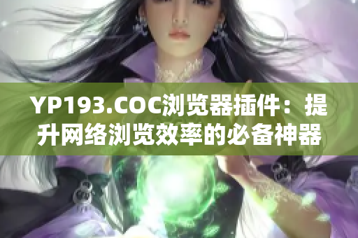 YP193.COC浏览器插件：提升网络浏览效率的必备神器