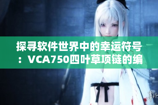 探寻软件世界中的幸运符号：VCA750四叶草项链的编程故事