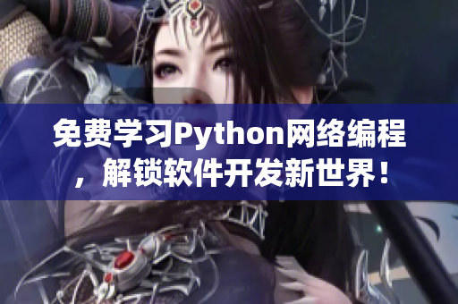 免费学习Python网络编程，解锁软件开发新世界！