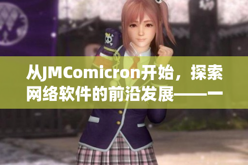 从JMComicron开始，探索网络软件的前沿发展——一个软件编辑的视角