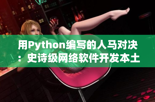 用Python编写的人马对决：史诗级网络软件开发本土化