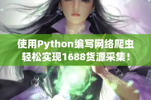 使用Python编写网络爬虫轻松实现1688货源采集！