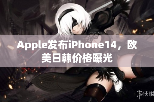 Apple发布iPhone14，欧美日韩价格曝光