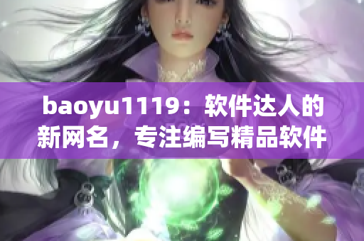 baoyu1119：软件达人的新网名，专注编写精品软件！