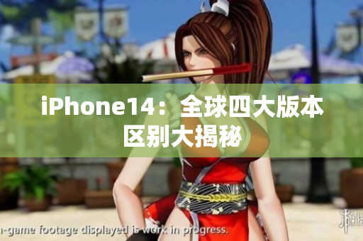 iPhone14：全球四大版本区别大揭秘