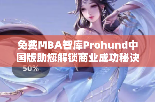 免费MBA智库Prohund中国版助您解锁商业成功秘诀