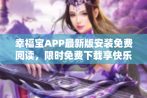 幸福宝APP最新版安装免费阅读，限时免费下载享快乐阅读乐趣