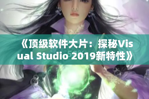 《顶级软件大片：探秘Visual Studio 2019新特性》